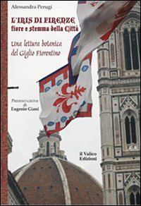 L'Iris di Firenze, fiore e stemma della città. Una lettura botanica del Giglio Fiorentino L'Iris di Firenze, fiore e stemma della città. Una lettura botanica del Giglio Fiorentino