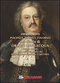 Piacenza, Parma e Colorno nel diario di Orazio Bevilacqua (1663-1694). Con profili biografici dei duchi Farnese e Borbone (1545-1802). Piacenza, Parma e Colorno nel diario di Orazio Bevilacqua (1663-1694). Con profili biografici dei duchi Farnese e Borbone (1545-1802).