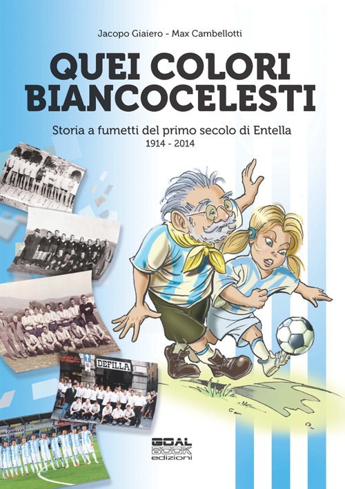 Quei colori biancocelesti. Storia a fumetti del primo secolo di Entella, 1914-2014 Quei colori biancocelesti. Storia a fumetti del primo secolo di Entella, 1914-2014