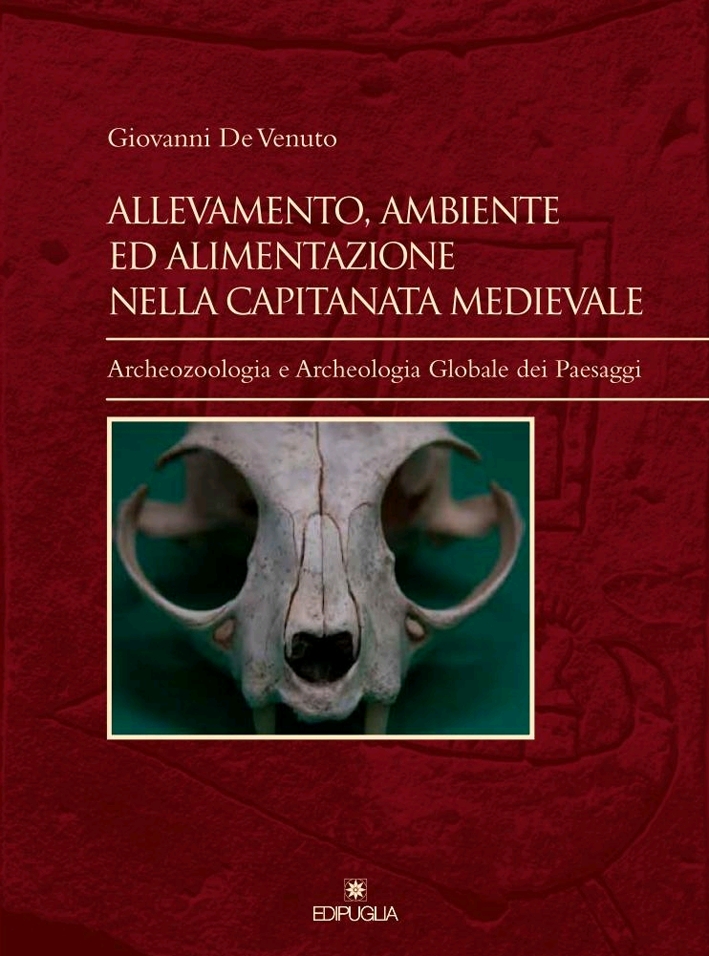 Allevamento, Ambiente ed Alimentazione nella Capitanata Medievale. Archeozoologia e Archeologia Globale dei Paesaggi Allevamento, Ambiente ed Alimentazione nella Capitanata Medievale. Archeozoologia e Archeologia Globale dei Paesaggi