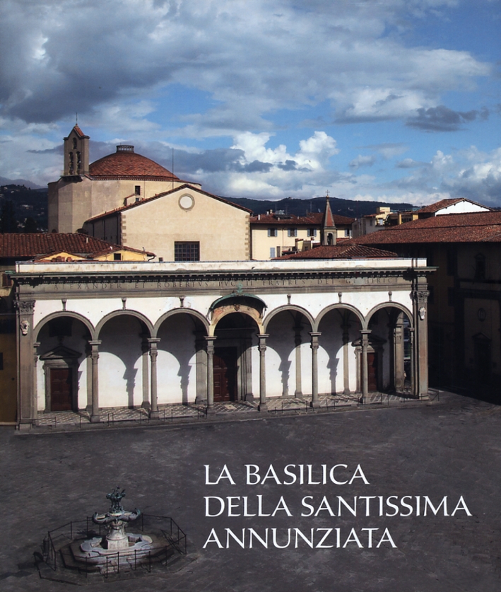 La Basilica delle Santissima Annunziata. Vol. 1: dal Duecento al Cinquecento La Basilica delle Santissima Annunziata. Vol. 1: dal Duecento al Cinquecento