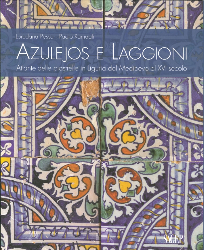 Azulejos e Laggioni. Atlante delle Piastrelle in Liguria dal Medioevo al XVI Secolo Azulejos e Laggioni. Atlante delle Piastrelle in Liguria dal Medioevo al XVI Secolo