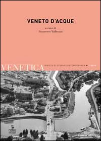 Venetica. Annuario di storia delle Venezie in età contemporanea (2013). Vol. 2: Veneto d'acque Venetica. Annuario di storia delle Venezie in età contemporanea (2013). Vol. 2: Veneto d'acque
