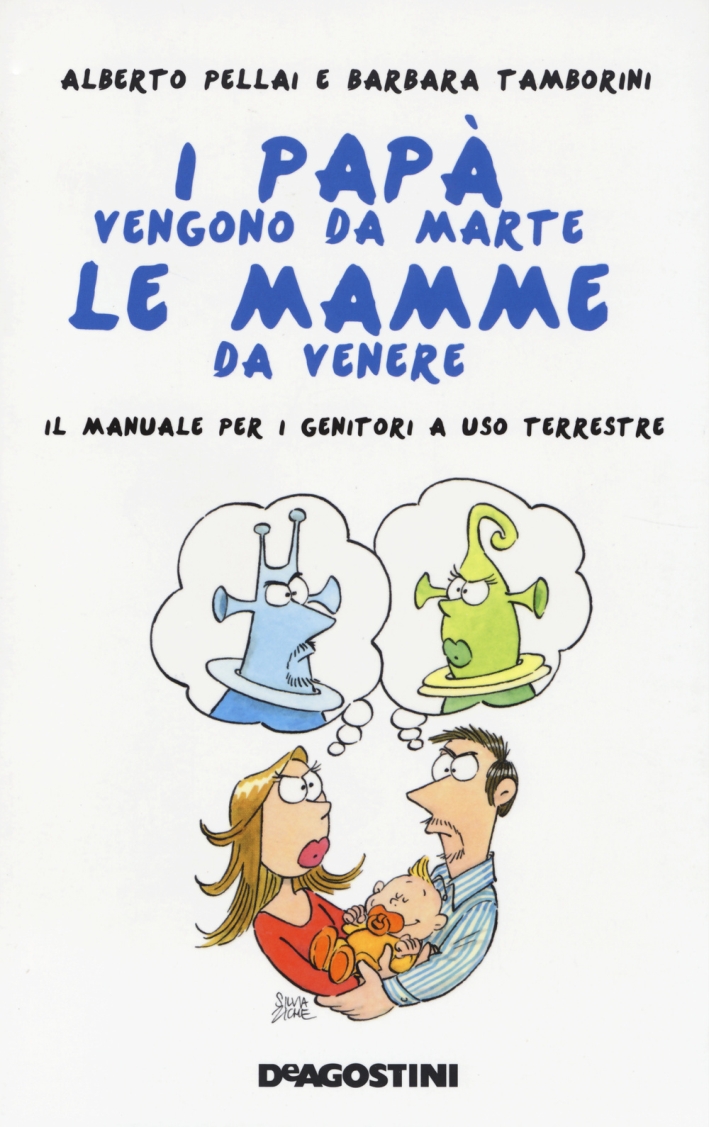 I papà vengono da Marte, le mamme da Venere. Il manuale per i genitori a uso terrestre I papà vengono da Marte, le mamme da Venere. Il manuale per i genitori a uso terrestre