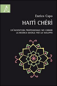 Haiti Chéri. Un'avventura professionale nei Caraibi. La ricerca sociale per lo sviluppo Haiti Chéri. Un'avventura professionale nei Caraibi. La ricerca sociale per lo sviluppo