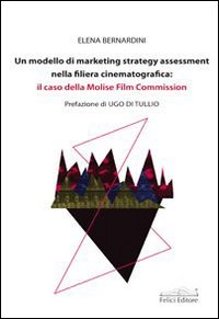 Un modello di marketing strategy assessment nella filiera cinematografica. Il caso della Molise film commission Un modello di marketing strategy assessment nella filiera cinematografica. Il caso della Molise film commission