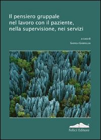 Il pensiero gruppale nel lavoro con il paziente, nella supervisione, nei servizi Il pensiero gruppale nel lavoro con il paziente, nella supervisione, nei servizi