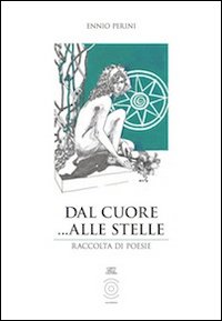 Dal cuore... alle stelle. Raccolta di poesie Dal cuore... alle stelle. Raccolta di poesie