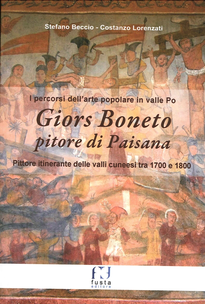 Giors Boneto pitore di Paisana. I percorsi dell'arte popolare in valle Po. Pittore itinerante delle valli cunesi tra 1700 e 1800. Con cartina Giors Boneto pitore di Paisana. I percorsi dell'arte popolare in valle Po. Pittore itinerante delle valli cunesi tra 1700 e 1800. Con cartina
