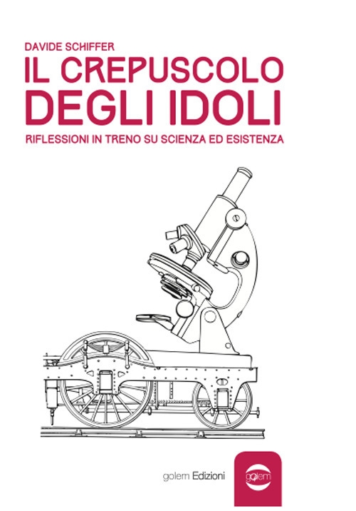 Il crepuscolo degli idoli. Riflessioni in treno su scienza ed esistenza Il crepuscolo degli idoli. Riflessioni in treno su scienza ed esistenza