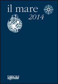 Il mare 2014. Agenda giornaliera e guida alla scoperta e alla difesa dell'ambiente marino Il mare 2014. Agenda giornaliera e guida alla scoperta e alla difesa dell'ambiente marino