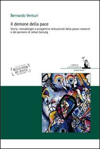 Il demone della pace. Storia, metodologie e prospettive istituzionali della peace research e del pensiero di Johan Galtung Il demone della pace. Storia, metodologie e prospettive istituzionali della peace research e del pensiero di Johan Galtung