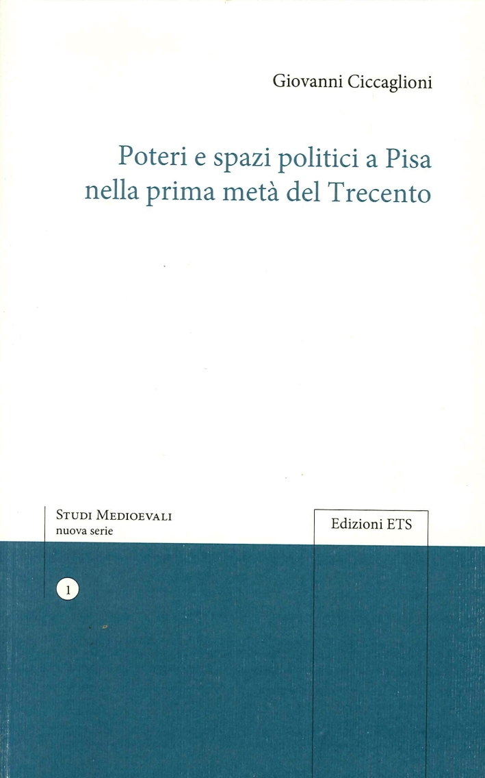 Poteri e Spazi Politici a Pisa nella Prima Metà del Trecento Poteri e Spazi Politici a Pisa nella Prima Metà del Trecento