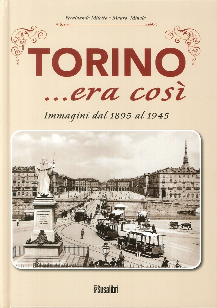 Torino... Era Così. Immagini dal 1895 al 1945