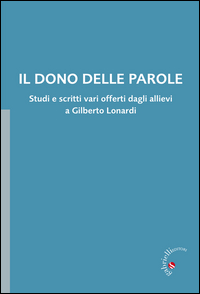 Il dono delle parole. Studi e scritti vari offerti dagli allievi a Gilberto Lonardi Il dono delle parole. Studi e scritti vari offerti dagli allievi a Gilberto Lonardi