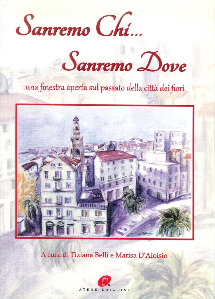 Sanremo chi.. Sanremo dove. Una finestra aperta sul passato della città dei fiori. Sanremo chi.. Sanremo dove. Una finestra aperta sul passato della città dei fiori.