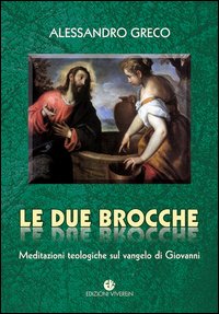 Le due brocche. Meditazioni teologiche sul Vangelo di Giovanni