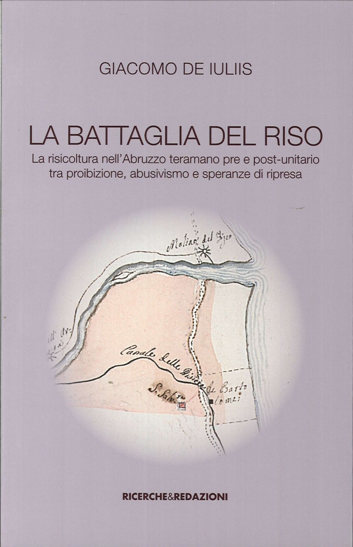 La battaglia del riso. La risicoltura nell'Abruzzo teramano pre e post-unitario tra proibizione, abusivismo e speranze di ripresa La battaglia del riso. La risicoltura nell'Abruzzo teramano pre e post-unitario tra proibizione, abusivismo e speranze di ripresa