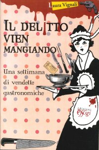 Il delitto Vien Mangiando. Una Settimana di Vendette Gastronimiche