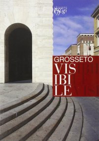 Grosseto Visibile. Guida alla Città e alla Sua Arte Pubblica