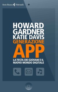 Generazione app. La testa dei giovani e il nuovo mondo digitale