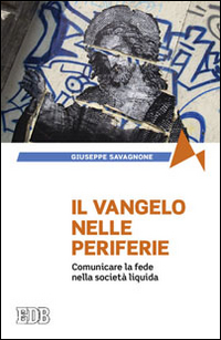 Il Vangelo nelle periferie. Comunicare la fede nella società liquida Il Vangelo nelle periferie. Comunicare la fede nella società liquida