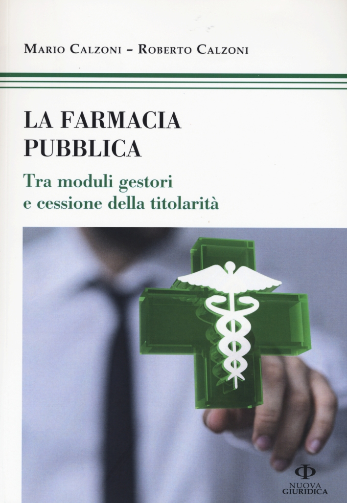 La farmacia pubblica. Tra moduli gestori e cessione della titolarità La farmacia pubblica. Tra moduli gestori e cessione della titolarità