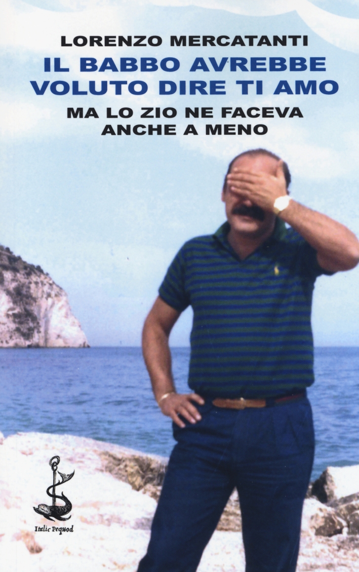 Il babbo avrebbe voluto dire ti amo ma lo zio ne faceva anche a meno Il babbo avrebbe voluto dire ti amo ma lo zio ne faceva anche a meno