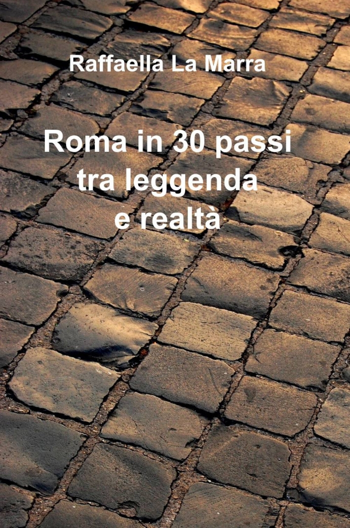 Roma in 30 passi tra leggenda e realtà Roma in 30 passi tra leggenda e realtà