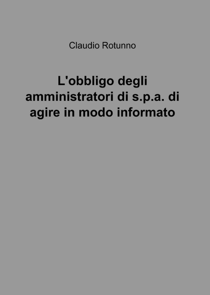 L'obbligo degli amministratori di S.P.A. di agire in modo informato L'obbligo degli amministratori di S.P.A. di agire in modo informato