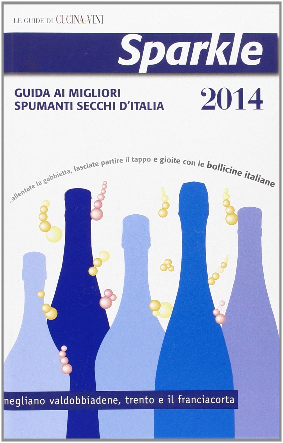 Sparkle 2014. Guida ai migliori spumanti secchi d'Italia Sparkle 2014. Guida ai migliori spumanti secchi d'Italia