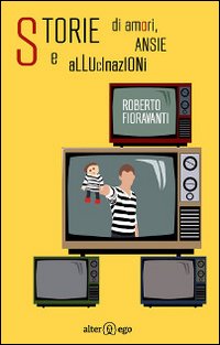 Storie di amori, ansie e allucinazioni Storie di amori, ansie e allucinazioni