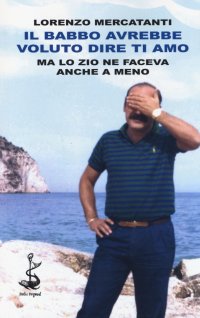 Il babbo avrebbe voluto dire ti amo ma lo zio ne faceva anche a meno