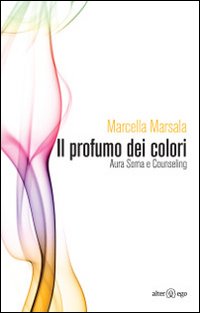 Il profumo dei colori. Aura soma e counseling Il profumo dei colori. Aura soma e counseling