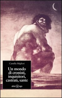 Un mondo di cronisti, inquisitori, castrati, sante Un mondo di cronisti, inquisitori, castrati, sante