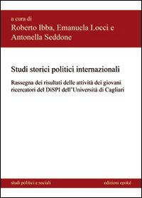 Studi storici politici internazionali. Rassegna dei risultati delle attività dei giovani ricercatori del DISPI dell'Università di Cagliari. Studi storici politici internazionali. Rassegna dei risultati delle attività dei giovani ricercatori del DISPI dell'Università di Cagliari.