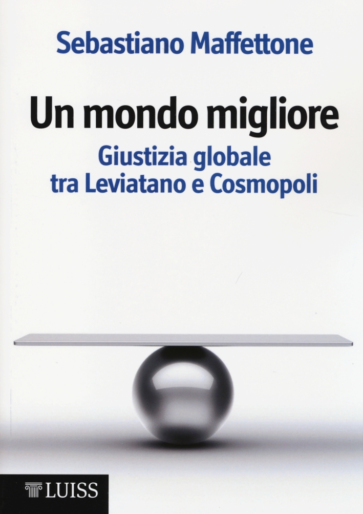 Un mondo migliore. Giustizia globale tra Leviatano e Cosmopoli. Scritti di filosofia politica. Vol. 1 Un mondo migliore. Giustizia globale tra Leviatano e Cosmopoli. Scritti di filosofia politica. Vol. 1