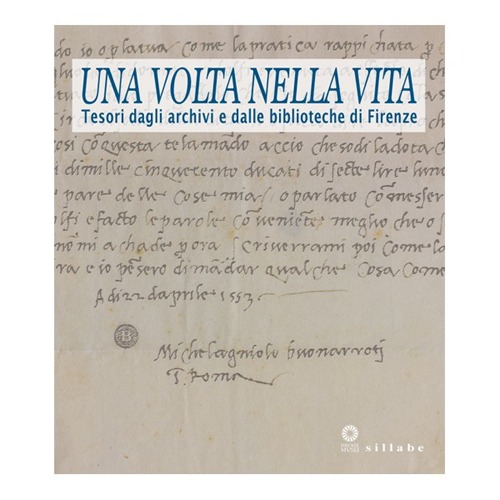Una Volta nella Vita. Tesori dagli Archivi e dalle Biblioteche di Firenze Una Volta nella Vita. Tesori dagli Archivi e dalle Biblioteche di Firenze