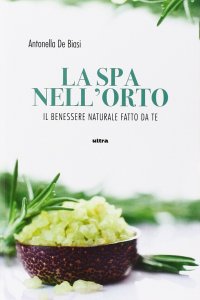 La spa nell'orto. Benessere naturale fatto da te