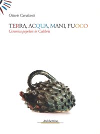 Terra, Acqua, Mani ,fuoco. Ceramica Popolare in Calabria