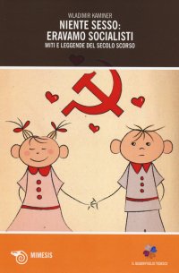 Niente Sesso, Eravamo Socialisti. Miti e Leggende del Secolo Scorso