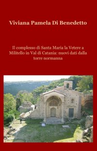 Il Complesso di Santa Maria la Vetere a Militello in Val di Catania: Nuovi Dati dalla Torre Normanna