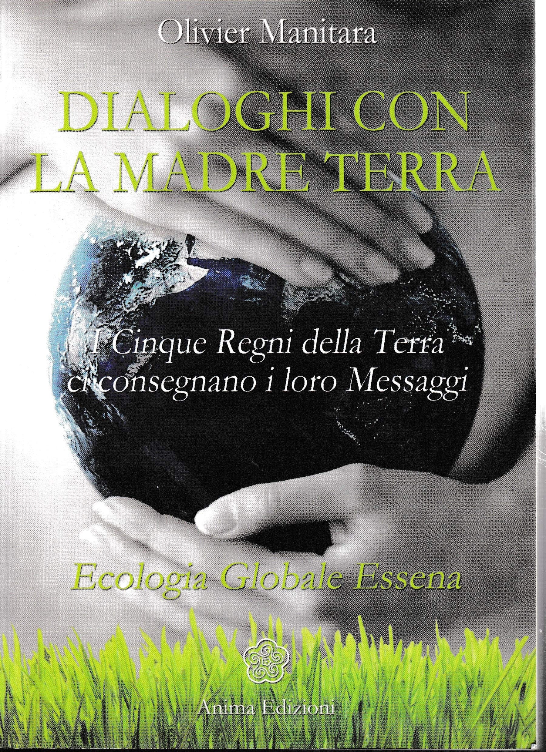 Dialoghi con la madre terra. I cinque regni della terra ci consegnano i loro messaggi. Ecologia globale essena
