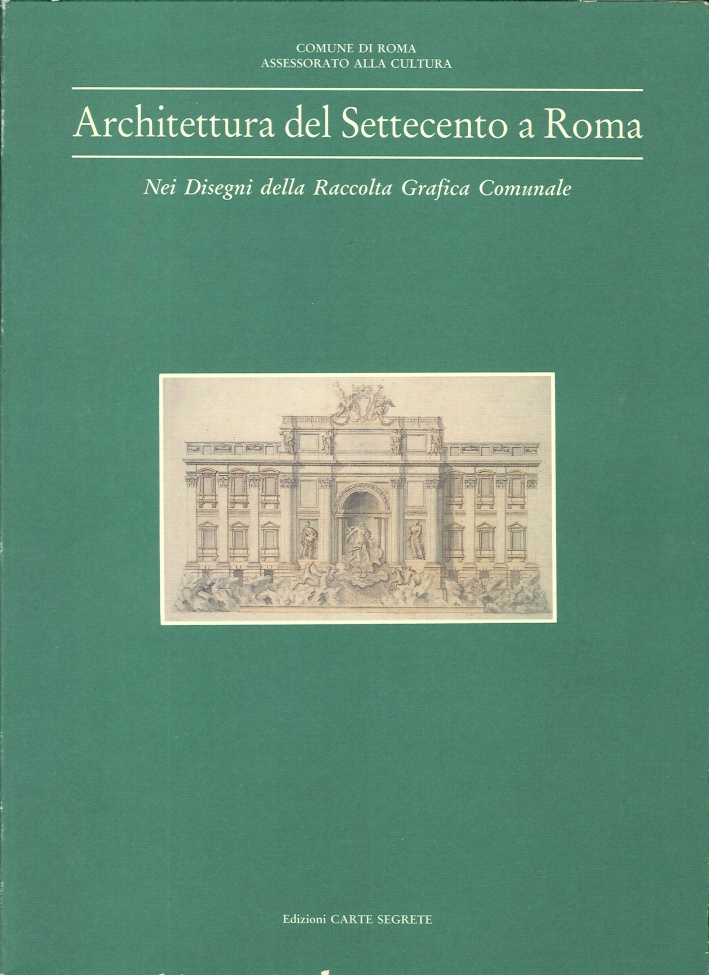 Architettura del Settecento a Roma. Nei Disegni della Raccolta Grafica Comunale Architettura del Settecento a Roma. Nei Disegni della Raccolta Grafica Comunale