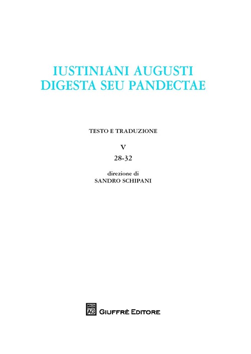 Iustiniani Augusti digesta seu Pandectae. Digesti o Pandette dell'imperatore Giustiniano. Vol. 5: 28-32 Iustiniani Augusti digesta seu Pandectae. Digesti o Pandette dell'imperatore Giustiniano. Vol. 5: 28-32