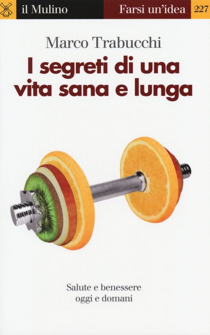 I segreti di una vita sana e lunga. Salute e benessere oggi e domani I segreti di una vita sana e lunga. Salute e benessere oggi e domani