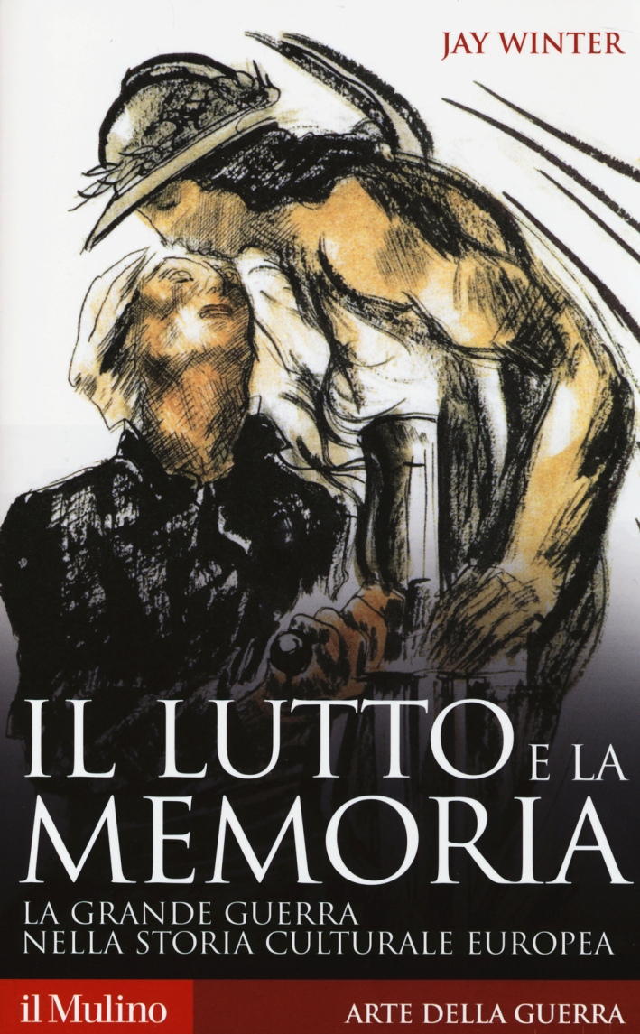 Il Lutto e la Memoria. La Grande Guerra nella Storia Culturale Europea Il Lutto e la Memoria. La Grande Guerra nella Storia Culturale Europea