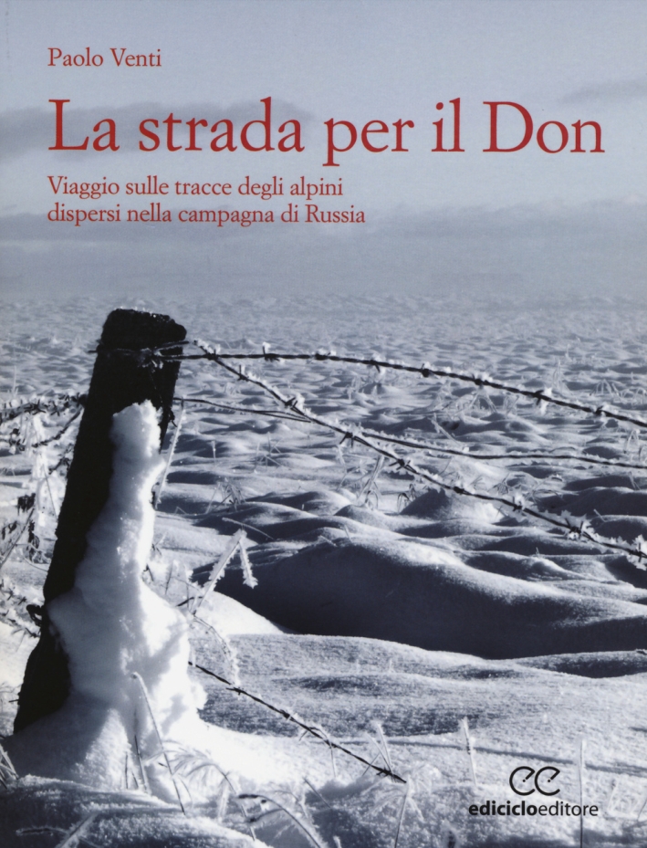 La strada per il Don. Viaggio sulle tracce degli alpini dispersi nella campagna di Russia La strada per il Don. Viaggio sulle tracce degli alpini dispersi nella campagna di Russia