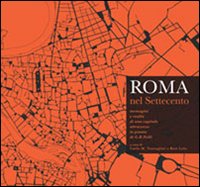 Roma nel Settecento. Immagini e Realtà di una Capitale Attraverso la Pianta di G. B. Nolli Roma nel Settecento. Immagini e Realtà di una Capitale Attraverso la Pianta di G. B. Nolli
