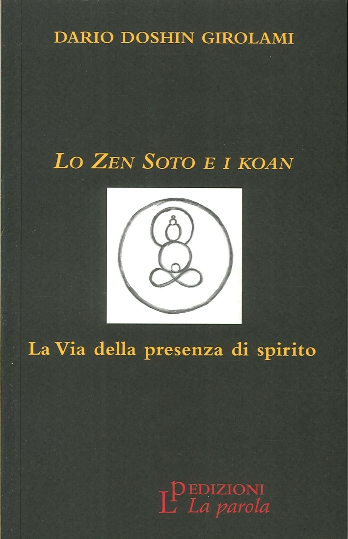 Lo Zen Soto e i Koan. La Via delle Presenza di Spirito Lo Zen Soto e i Koan. La Via delle Presenza di Spirito